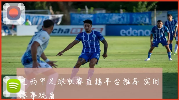 巴西甲足球联赛直播平台推荐 实时赛事观看